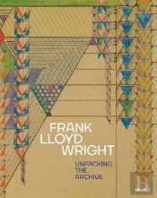 Frank Lloyd Wright Unpacking The Archive /Anglais