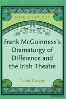 Frank Mcguinnessâ€™S Dramaturgy Of Difference And The Irish Theatre