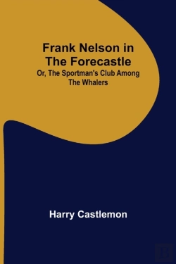 Bertrand.pt - Frank Nelson In The Forecastle Or, The Sportman'S Club Among The Whalers
