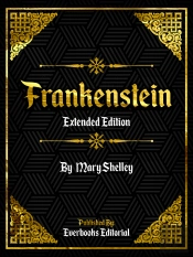 Frankenstein (Extended Edition) - By Mary Shelley