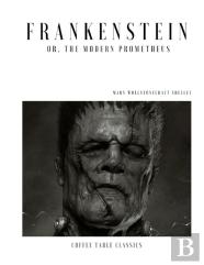 Frankenstein; Or, The Modern Prometheus (Coffee Table Classics)