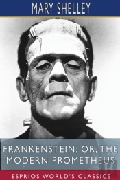 Frankenstein; Or, The Modern Prometheus (Esprios Classics)