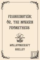 Frankenstein; Or, The Modern Prometheus