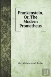 Frankenstein, Or, The Modern Prometheus