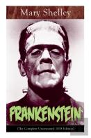 Frankenstein (The Complete Uncensored 1818 Edition)