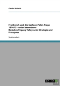 Bertrand.pt - Frankreich Und Die Sachsen-Polen-Frage 1814/15 - Unter Besonderer Berucksichtigung Talleyrands Strategie Und Prinzipien