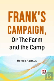 Frank'S Campaign, Or The Farm And The Camp