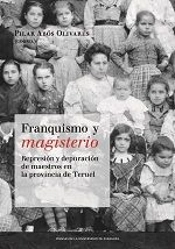 Franquismo Y Magisterio. Represión Y Depuración De Maestros En La Provincia De Teruel. (Homenaje A A