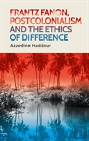 Frantz Fanon, Postcolonialism And The Ethics Of Difference