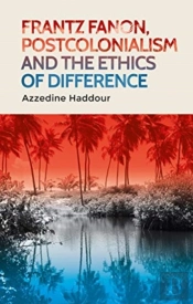 Frantz Fanon, Postcolonialism And The Ethics Of Difference