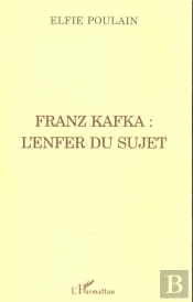 Franz Kafka ; L'Enfer Du Sujet