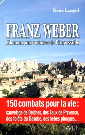 Franz Weber, L'Homme Aux Victoires De L'Mpossible ; 150 Combats Pour La Vie : Sauvetage De Delphes...