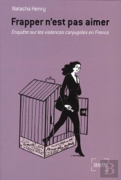 Frapper N'Est Pas Aimer ; Enquête Sur La Violence Conjugale En France