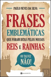 Frases Emblemáticas que Foram Ditas pelos Nossos Reis e Rainhas