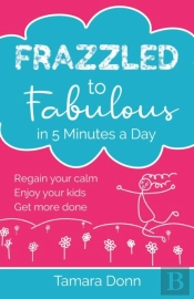 Frazzled To Fabulous In 5 Minutes A Day