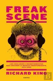 Freak Scene: Los Chalados E Inconformistas Que Crearon La Música Independiente, 1975-2005