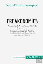 Freakonomics. Zusammenfassung & Analyse Des Bestsellers Von Steven Levitt Und Stephen Dubner : Überraschende Antworten Auf Alltägliche Lebensfragen