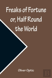Freaks Of Fortune Or, Half Round The World