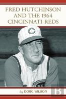 Fred Hutchinson And The 1964 Cincinnati Reds