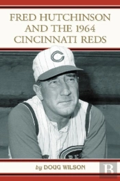 Fred Hutchinson And The 1964 Cincinnati Reds