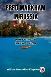 Fred Markham In Russiaor, The Boy Travellers In The Land Of The Czar (Edition2023)