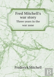 Fred Mitchell'S War Story Three Years In The War Zone
