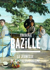 Fréderic Bazille, La Jeunesse De L'Impressionnisme