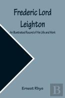 Frederic Lord Leighton An Illustrated Record Of His Life And Work