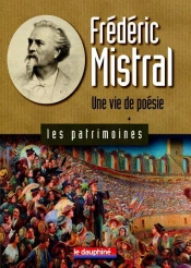 Frédéric Mistral, Une Vie De Poésie