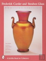 Frederick Carder And Steuben Glass