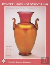 Frederick Carder And Steuben Glass