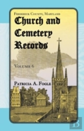 Frederick County, Maryland Church And Cemetery Records, Volume 6
