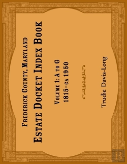 Bertrand.pt - Frederick County, Maryland Estate Docket Index Book, Volume 1- A To G, 1815-Ca 1950