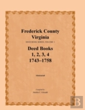 Frederick County, Virginia, Deed Book Series, Volume 1, Deed Books 1, 2, 3, 4: 1743-1758