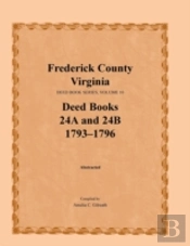 Frederick County, Virginia, Deed Book Series, Volume 10, Deed Books 24a And 24b  1793-1796