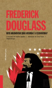 Frederick Douglass - Devo Argumentar quão Absurda é a Escravatura?