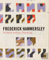 Frederick Hammersley - To Paint Without Thinking