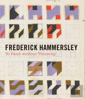 Frederick Hammersley - To Paint Without Thinking
