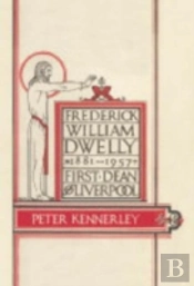 Frederick William Dwelly, First Dean Of Liverpool, 1881-1957