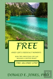 Free Amid Life'S Difficult Moments How The Christian Life Can Release A Captive Heart The Second Step