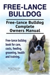 Free Lance Bulldog. Free Lance Bulldog Complete Owners Manual. Free Lance Bulldog Book For Care, Costs, Feeding, Grooming, Health And Training.