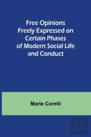 Free Opinions Freely Expressed On Certain Phases Of Modern Social Life And Conduct