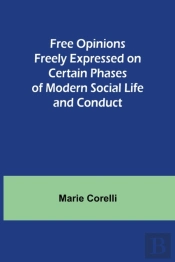 Free Opinions Freely Expressed On Certain Phases Of Modern Social Life And Conduct