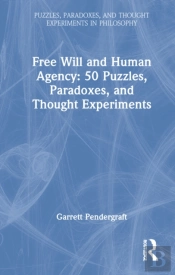 Free Will And Human Agency: 50 Puzzles, Paradoxes, And Thought Experiments