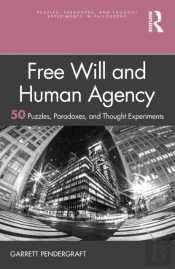 Free Will And Human Agency: 50 Puzzles, Paradoxes, And Thought Experiments