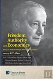 Freedom, Authority And Economics: Essays On Michael Polanyi'S Politics And Economics