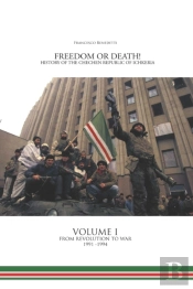 Freedom Or Death! History Of The Chechen Republic Of Ichkeria