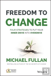 Freedom To Change: Four Strategies To Put Your Inner Drive Into Overdrive
