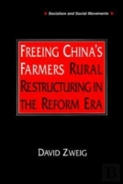 Freeing China'S Farmers: Rural Restructuring In The Reform Era
