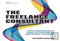 Freelance Consultant, The: Your Comprehensive Guide To Starting An Independent Business